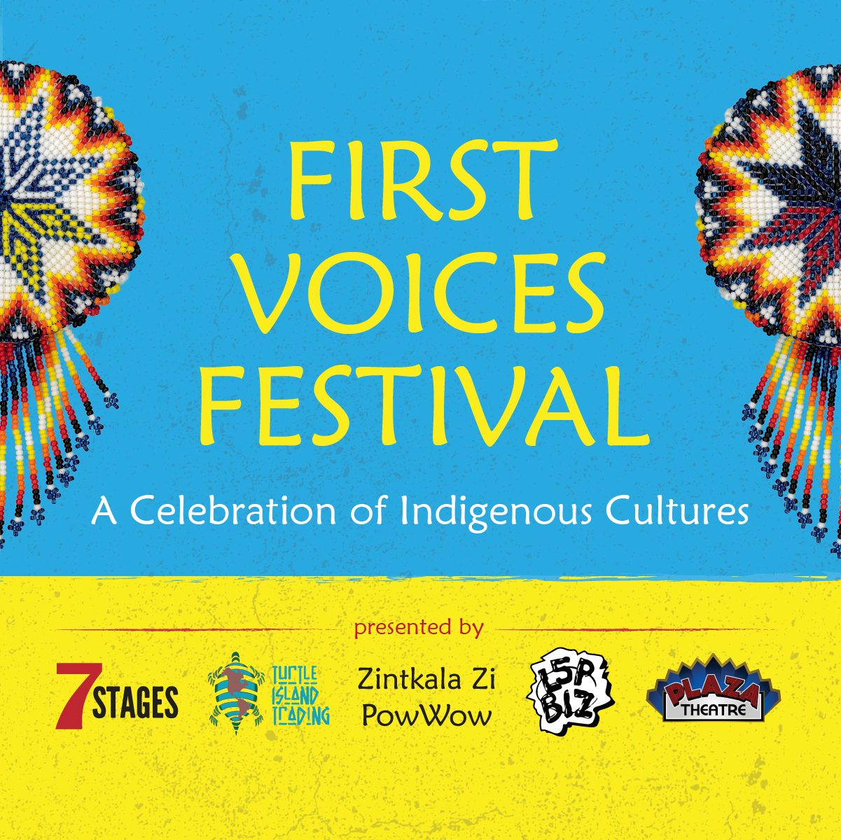 First Voices Festival. A Celebration of Indigenous Cultures. Presented by 7 Stages, Turtle Island Trading, Zintkala Zi Powwow, Little 5 Points Business Association, and Plaza Theatre.