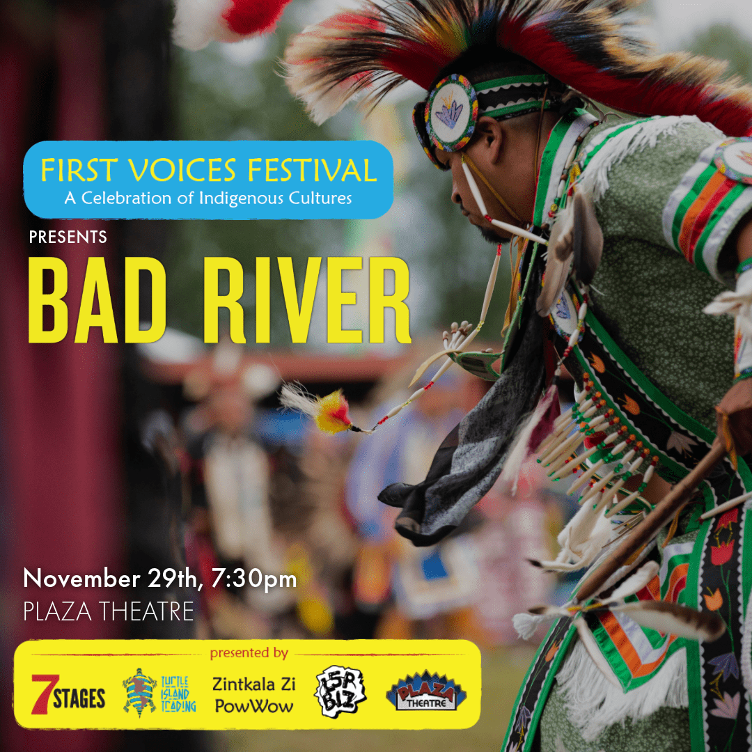 First Voices Festival, A Celebration of Indigenous Cultures presents Bad River. November 29, 7:30 PM at Plaza Theatre.