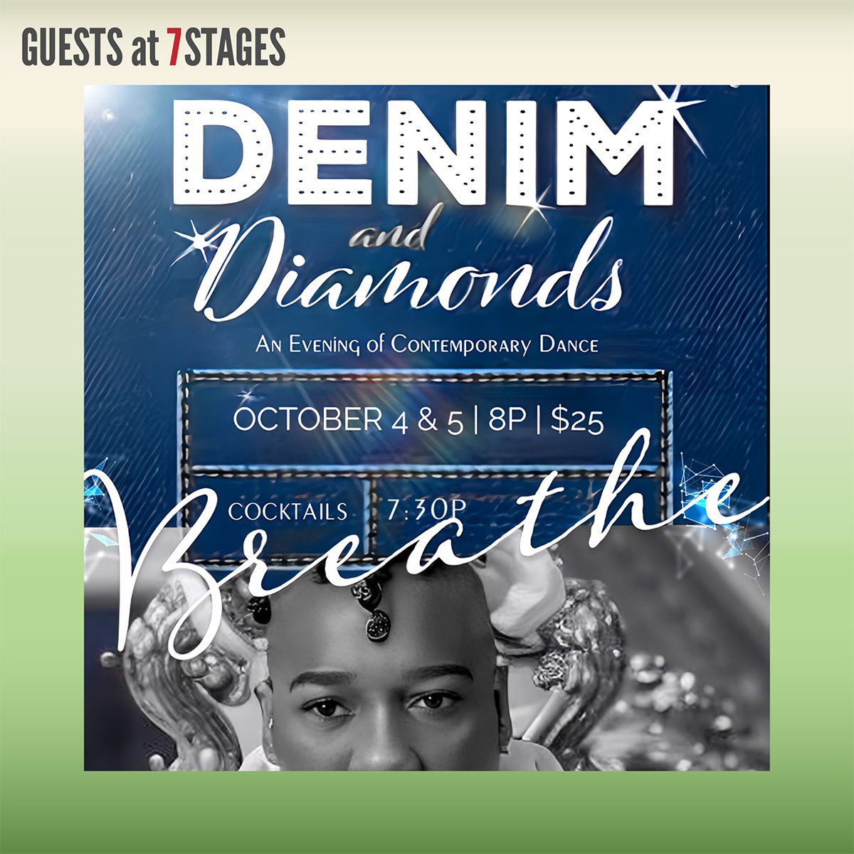 Guests at 7 Stages. Denim and Diamonds, an evening of contemporary dance. October 4 and 5 at 8 PM. $25. Cocktails at 7:30 PM. Breathe.