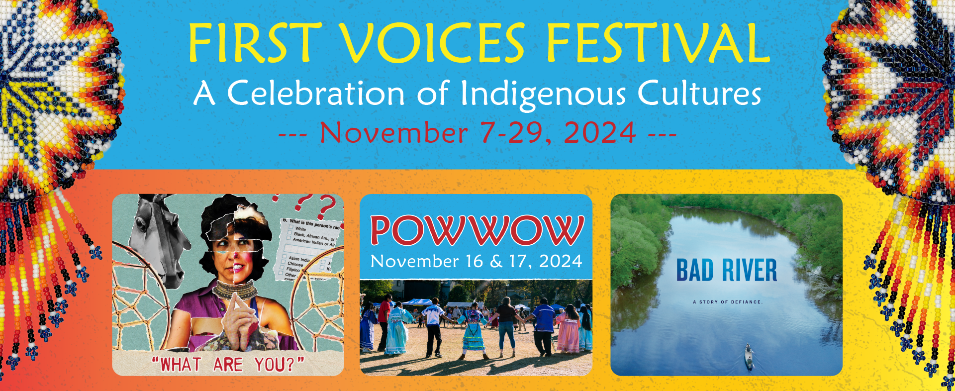 First Voices Festival. A Celebration of Indigenous Cultures. November 7-29, 2024. What Are You, Powwow, and Bad River.